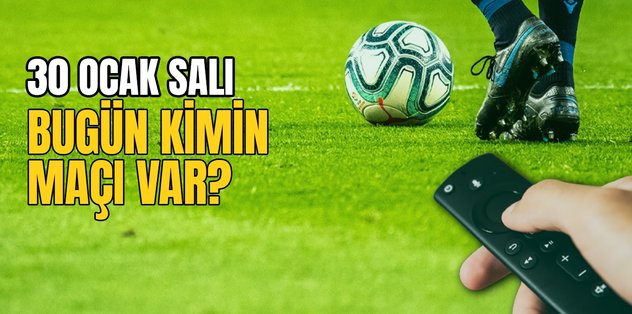 BUGÜNKÜ MAÇLAR – Bugün kimin maçı var 30 Ocak? Hangi maç hangi kanalda?