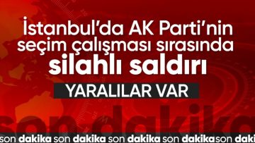 AK Parti Küçükçekmece adayı Aziz Yeniay’ın programına silahlı saldırı