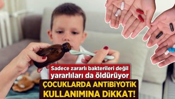 Çocuklarda antibiyotik kullanımına dikkat! Sadece zararlı bakteriyi değil yararlıları da öldürüyor