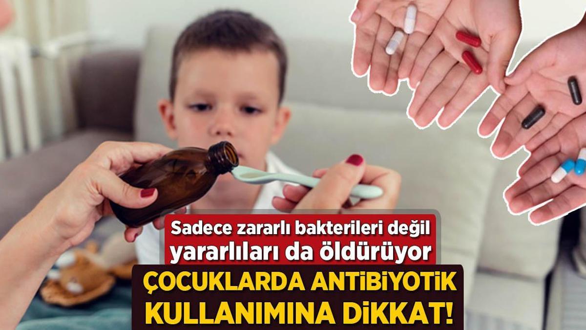 Çocuklarda antibiyotik kullanımına dikkat! Sadece zararlı bakteriyi değil yararlıları da öldürüyor