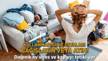 Dağınık ev stres ve kaygıyı tetikliyor! Kullanmadığınız eşyaları bağışlayın