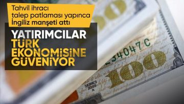 Financial Times: Türkiye Varlık Fonu’nun 500 milyon dolarlık tahvil anlaşmasına yatırımcı patlaması