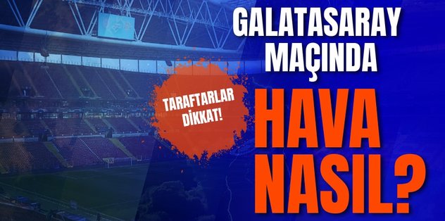 Galatasaray – Sparta Prag maçında hava nasıl olacak? Galatasaray maçı hava durumu | Seyrantepe hava durumu