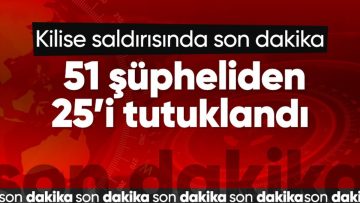 Sarıyer’de kilisede silahlı saldırıyla ilgili 25 kişi tutuklandı