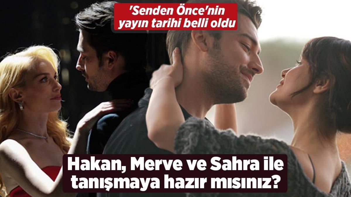 ‘Senden Önce’nin yayın tarihi belli oldu! Hakan, Merve ve Sahra ile tanışmaya hazır mısınız?