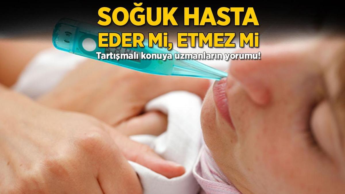 Soğuk hasta eder mi, etmez mi? Tartışmalı konuya uzmanların yorumu