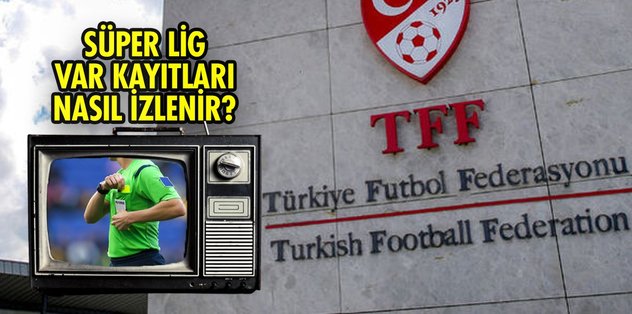 TFF VAR KAYITLARI NASIL İZLENİR? TFF Süper Lig VAR kayıtları ne zaman, saat kaçta açıklanacak?