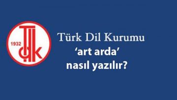 Art arda TDK yazılışı Ard arda nasıl yazılır, birleşik mi ayrı mı?