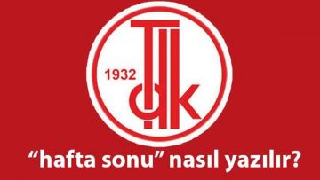 Haftasonu TDK yazılışı Hafta sonu nasıl yazılır, birleşik mi, ayrı mı?